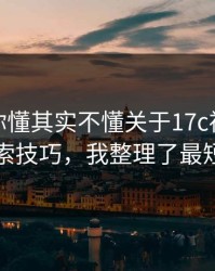 你以为你懂其实不懂关于17c视频制作的搜索技巧，我整理了最短路径