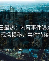 Pixiv今日最热：内幕事件曝光，业内人士现场揭秘，事件持续发酵