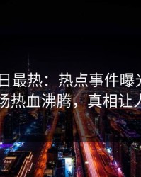 Pixiv今日最热：热点事件曝光，圈内人现场热血沸腾，真相让人瞠目
