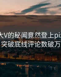 围观！大V的秘闻竟然登上pixiv热搜，突破底线评论数破万
