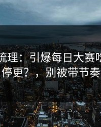 时间线梳理：引爆每日大赛吃瓜突然停更？，别被带节奏